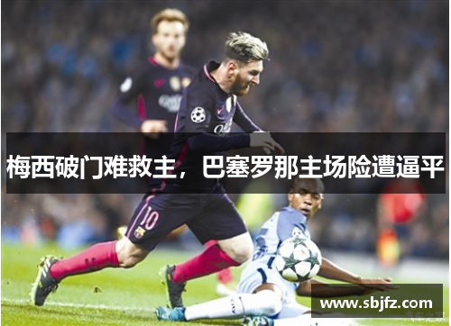 梅西破门难救主，巴塞罗那主场险遭逼平